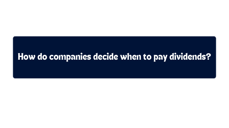 How do companies decide when to pay dividends?